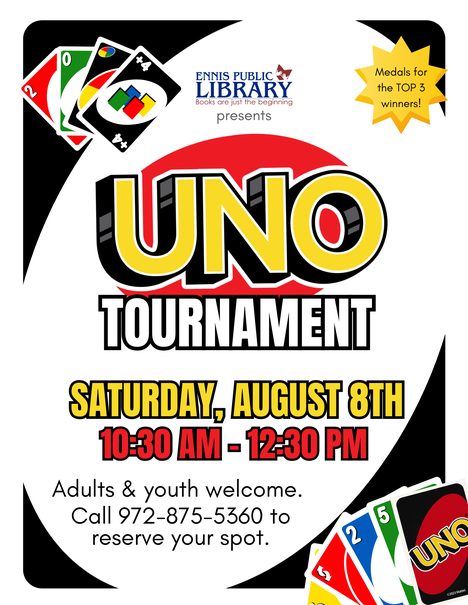 Ennis Public Library presents UNO Tournament. Saturday, August 8th, 10:30am - 12:30pm. Adults and youth welcome. Call 972-875-5360 to reserve your spot.